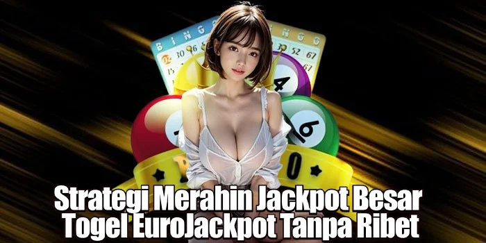 Strategi Merahin Jackpot Besar Togel EuroJackpot Tanpa Ribet