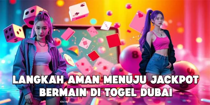 Langkah Aman Menuju Jackpot Bermain di Togel Dubai