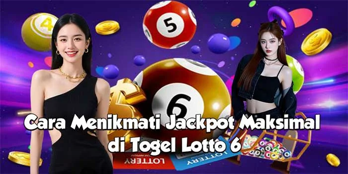 Cara Menikmati Jackpot Maksimal di Togel Lotto 6