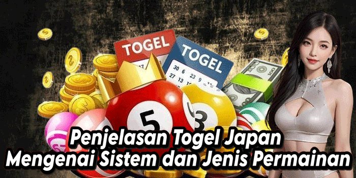 Penjelasan Togel Japan Mengenai Sistem dan Jenis Permainan