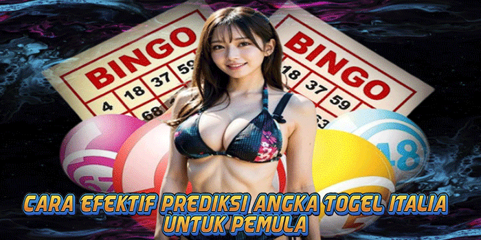 Cara Efektif Prediksi Angka Togel Italia Untuk Pemula
