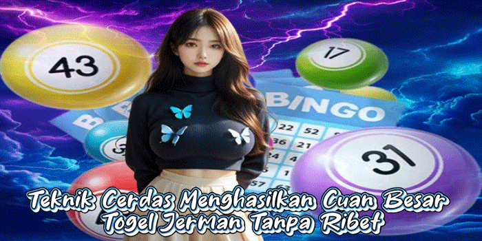 Teknik Cerdas Menghasilkan Cuan Besar Togel Jerman Tanpa Ribet