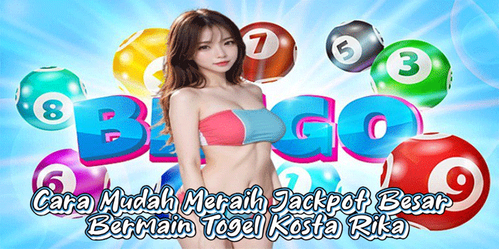 Cara Mudah Meraih Jackpot Besar Bermain Togel Kosta Rika