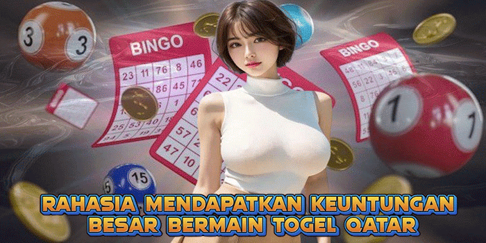 Rahasia Mendapatkan Keuntungan Besar Bermain Togel Qatar