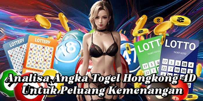 Analisa Angka Togel Hongkong 4D Untuk Peluang Kemenangan