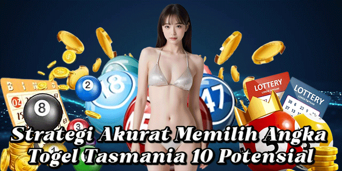 Strategi Akurat Memilih Angka Togel Tasmania 10 Potensial